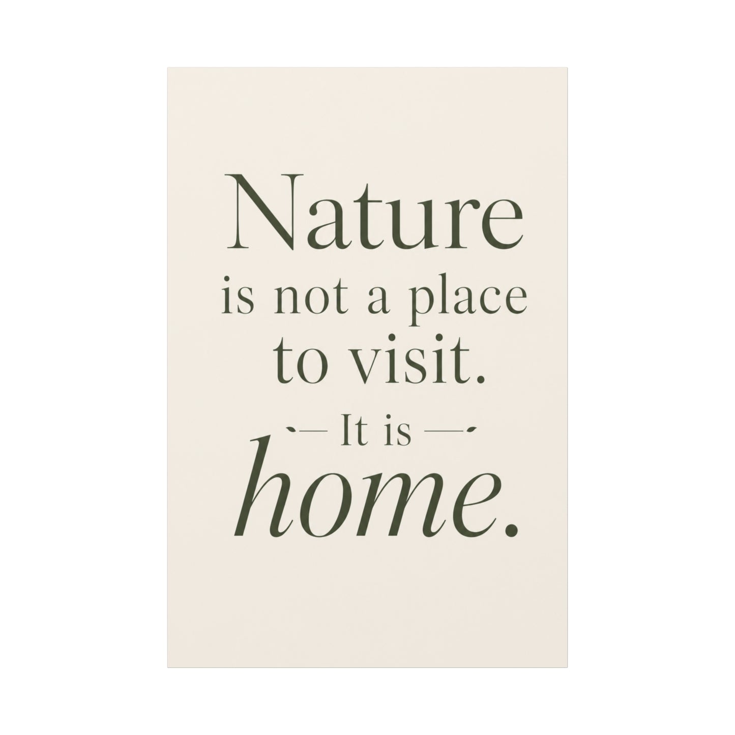 Canvas Wall Art – "Nature is Not a Place to Visit. It Is Home."